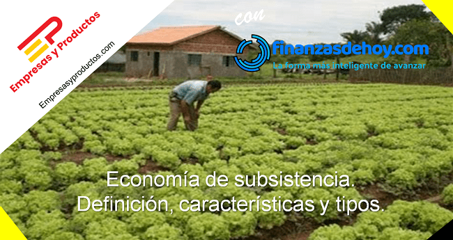 Economía de subsistencia. Definición, características y tipos.