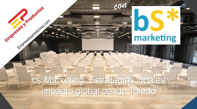 bS Marketing: Estrategias locales, impacto global desde Toledo