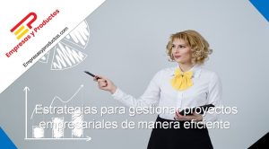 vamos a ver estrategias clave para gestionar proyectos empresariales de manera eficiente y lograr resultados sobresalientes