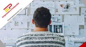 Emprendimiento social cómo crear un negocio con impacto positivo
