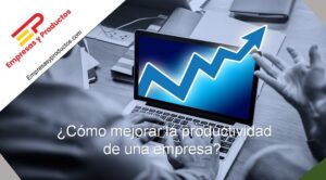 cómo mejorar la productividad de una empresa