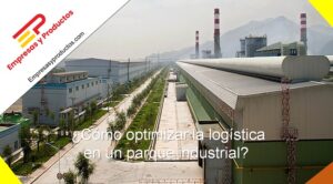 cómo optimizar la logística en un parque industrial