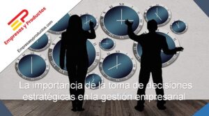 importancia de la toma de decisiones estratégicas en la gestión empresarial