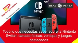 Todo lo que necesitas saber sobre la Nintento Switch: características, ventajas y juegos destacados