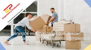 Servicios especializados que ofrecen soluciones tanto a empresas como a empleados