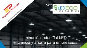 Iluminación industrial LED eficiencia y ahorro para empresas